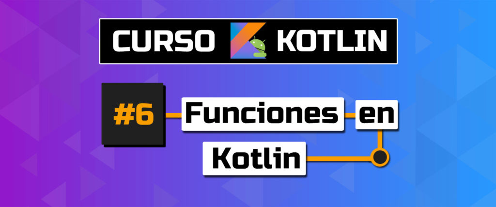 Capítulo 6 - Funciones En Kotlin - Curso Kotlin Para ANDROID