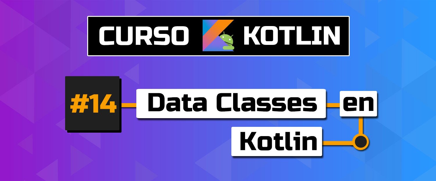 Capítulo 14 - Data Classes en Kotlin - Curso Kotlin Para ANDROID