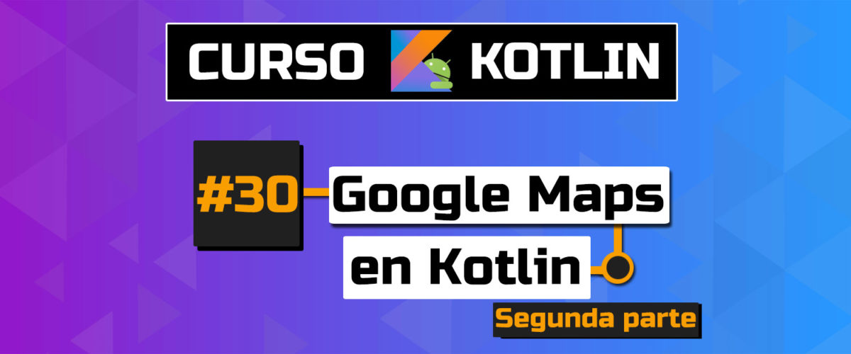 localizacion en tiempo real con google maps en kotlin tutorial