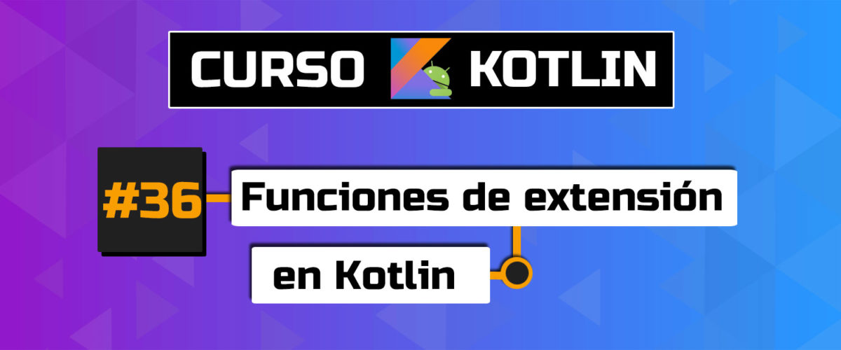 Funciones De Extensión En Kotlin - Capítulo 36 - Curso Kotlin Para ANDROID